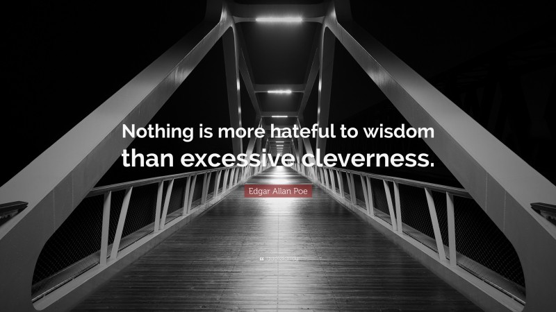 Edgar Allan Poe Quote: “Nothing is more hateful to wisdom than excessive cleverness.”