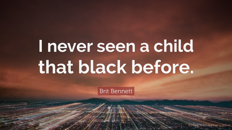 Brit Bennett Quote: “I never seen a child that black before.”