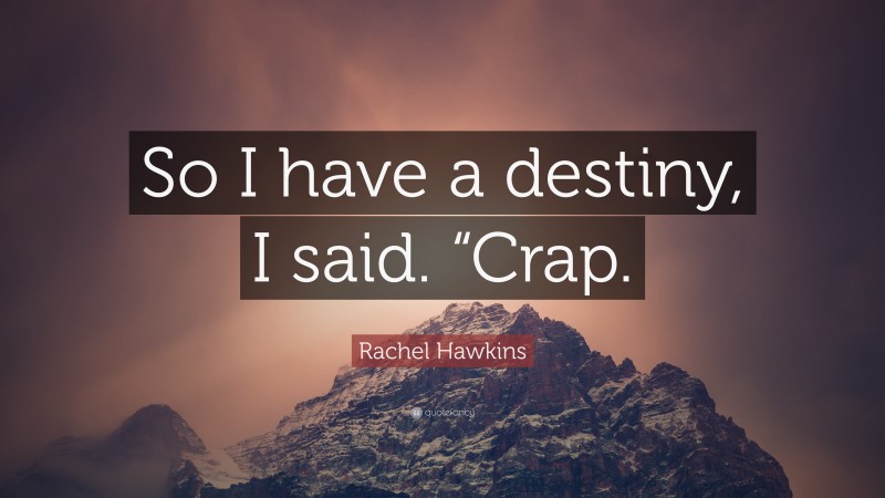 Rachel Hawkins Quote: “So I have a destiny, I said. “Crap.”