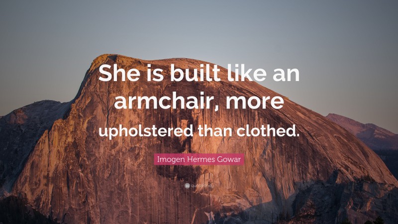 Imogen Hermes Gowar Quote: “She is built like an armchair, more upholstered than clothed.”