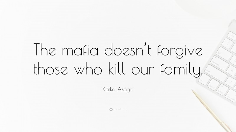 Kafka Asagiri Quote: “The mafia doesn’t forgive those who kill our family.”