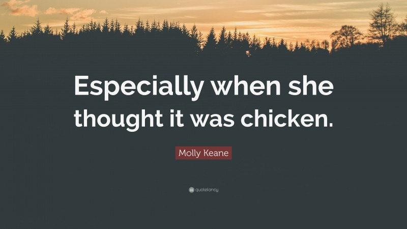 Molly Keane Quote: “Especially when she thought it was chicken.”