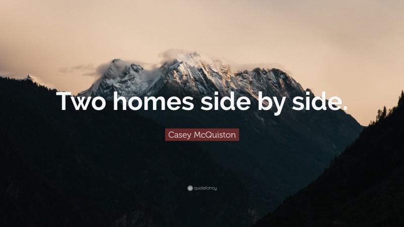 Casey McQuiston Quote: “Two homes side by side.”