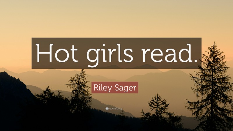 Riley Sager Quote: “Hot girls read.”