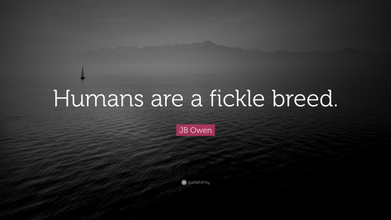 JB Owen Quote: “Humans are a fickle breed.”