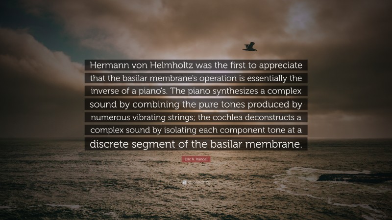 Eric R. Kandel Quote: “Hermann von Helmholtz was the first to ...