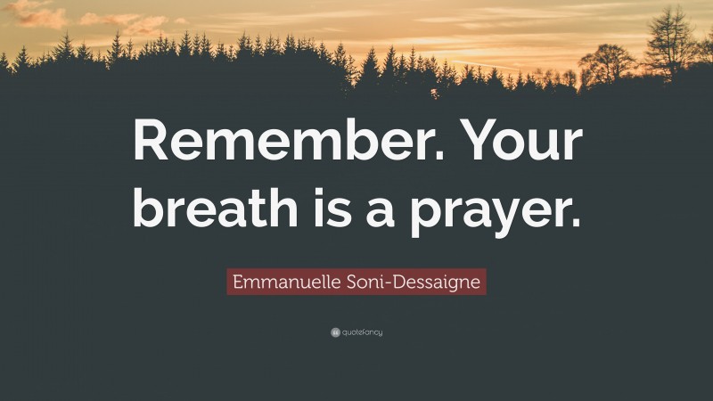 Emmanuelle Soni-Dessaigne Quote: “Remember. Your breath is a prayer.”