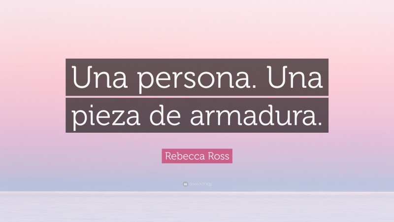 Rebecca Ross Quote: “Una persona. Una pieza de armadura.”