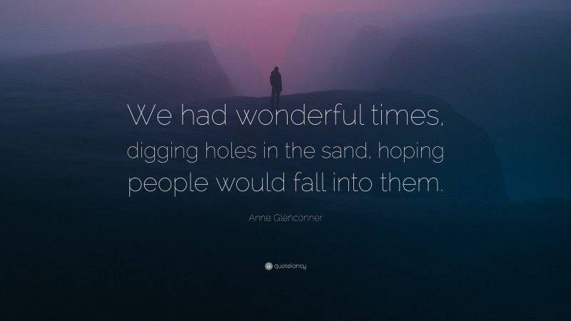 Anne Glenconner Quote: “We had wonderful times, digging holes in the sand, hoping people would fall into them.”