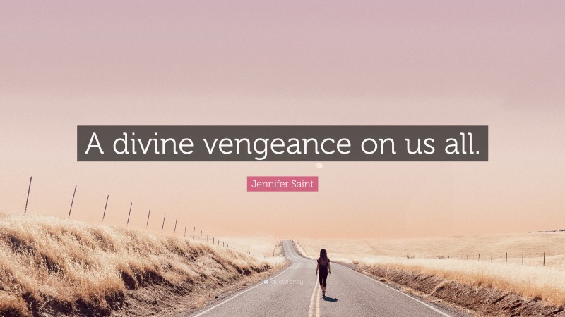 Jennifer Saint Quote: “A divine vengeance on us all.”