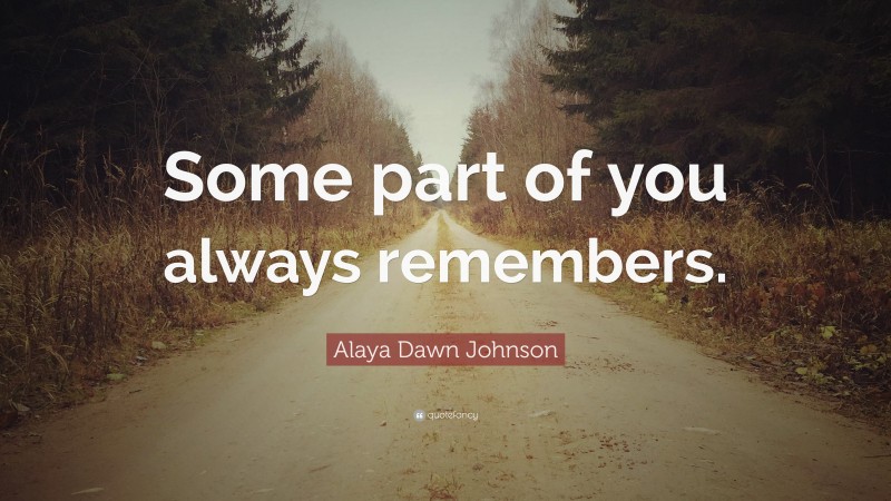 Alaya Dawn Johnson Quote: “Some part of you always remembers.”