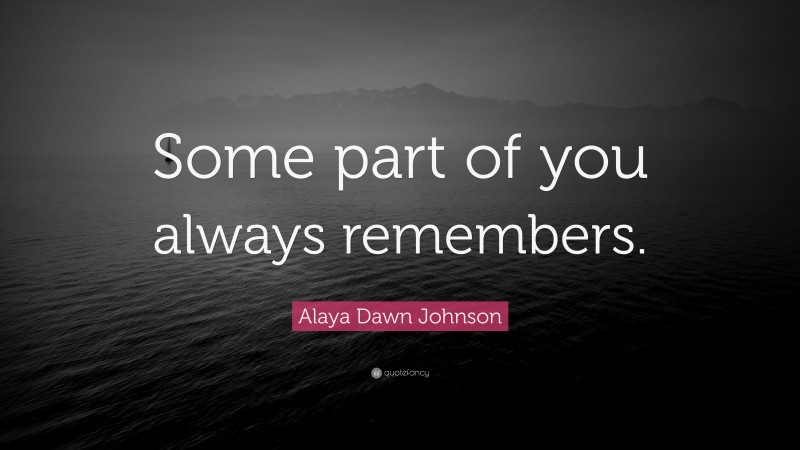Alaya Dawn Johnson Quote: “Some part of you always remembers.”
