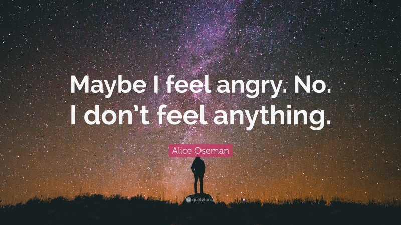 Alice Oseman Quote: “Maybe I feel angry. No. I don’t feel anything.”