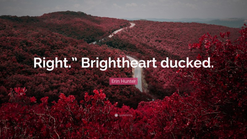 Erin Hunter Quote: “Right.” Brightheart ducked.”