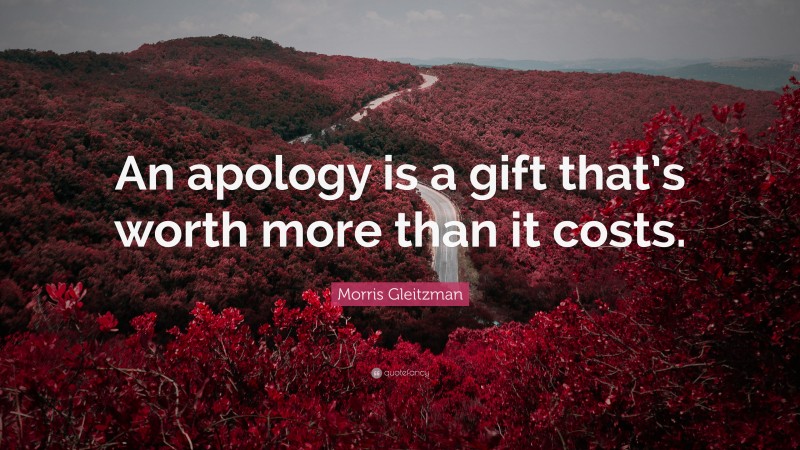 Morris Gleitzman Quote: “An apology is a gift that’s worth more than it costs.”