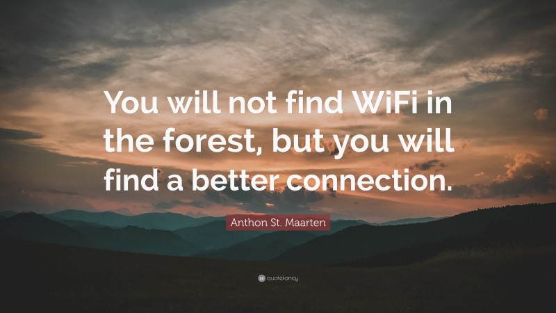 Anthon St. Maarten Quote: “You will not find WiFi in the forest, but you will find a better connection.”