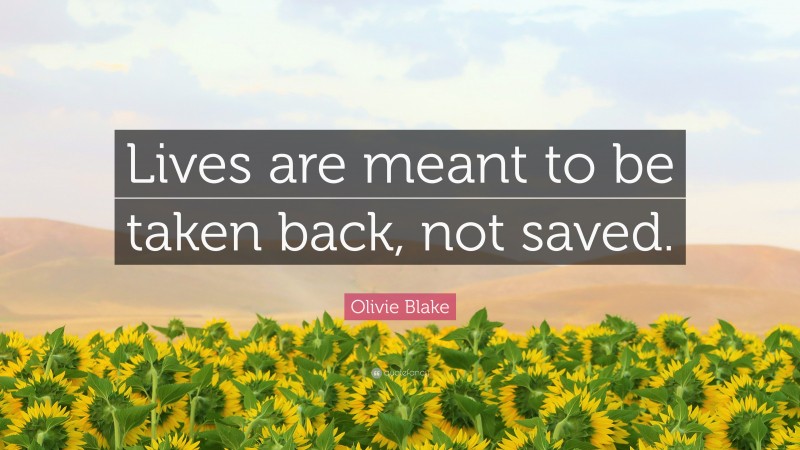 Olivie Blake Quote: “Lives are meant to be taken back, not saved.”