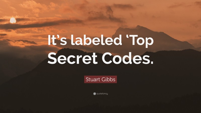 Stuart Gibbs Quote: “It’s labeled ‘Top Secret Codes.”