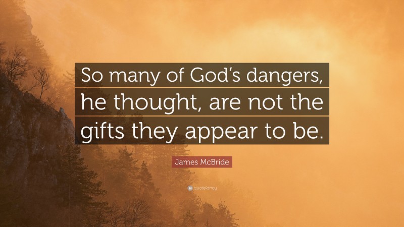James McBride Quote: “So many of God’s dangers, he thought, are not the gifts they appear to be.”