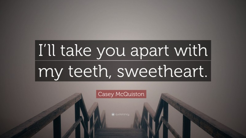 Casey McQuiston Quote: “I’ll take you apart with my teeth, sweetheart.”