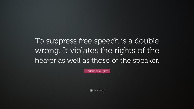 Frederick Douglass Quote: “To suppress free speech is a double wrong. It violates the rights of the hearer as well as those of the speaker.”