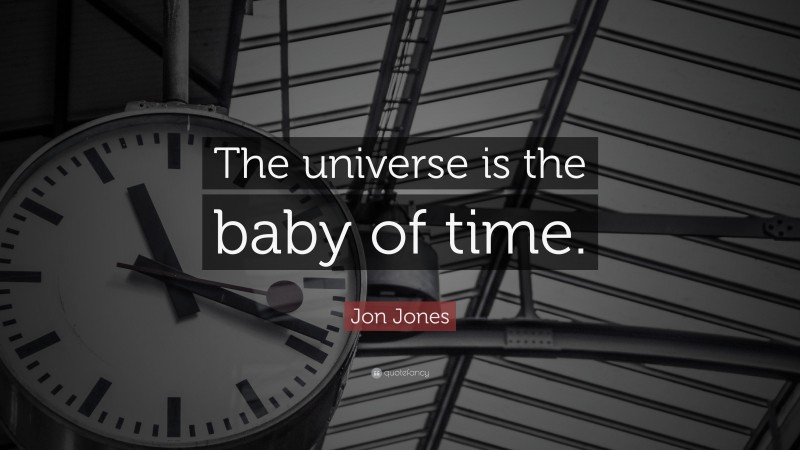 Jon Jones Quote: “The universe is the baby of time.”