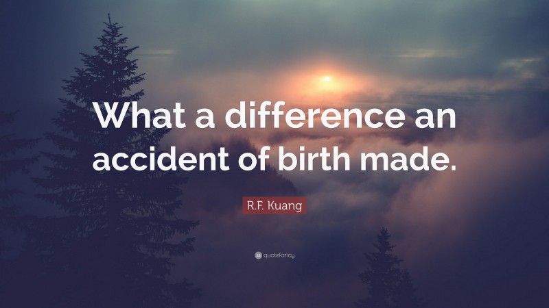 R.F. Kuang Quote: “What a difference an accident of birth made.”
