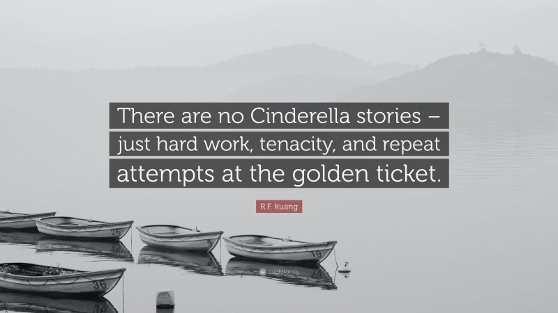 R.F. Kuang Quote: “There are no Cinderella stories – just hard work, tenacity, and repeat attempts at the golden ticket.”