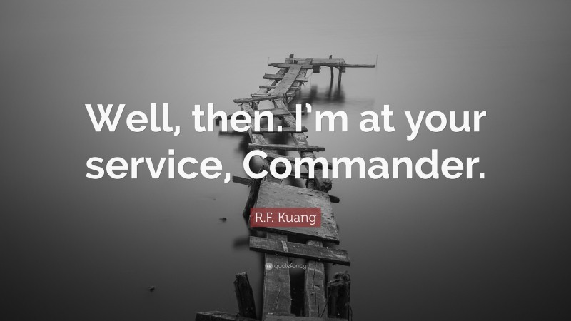 R.F. Kuang Quote: “Well, then. I’m at your service, Commander.”