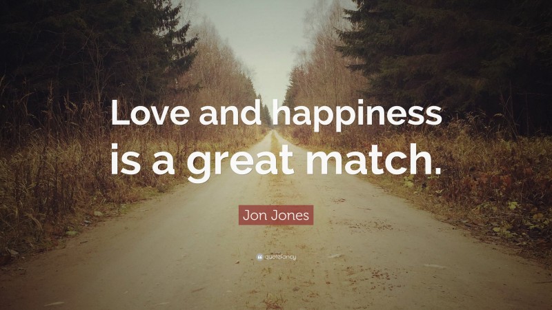 Jon Jones Quote: “Love and happiness is a great match.”