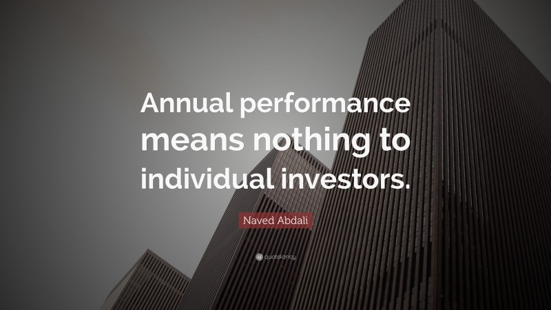 Naved Abdali Quote: “Annual performance means nothing to individual investors.”