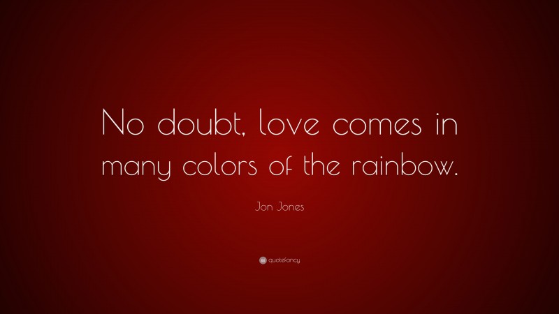 Jon Jones Quote: “No doubt, love comes in many colors of the rainbow.”