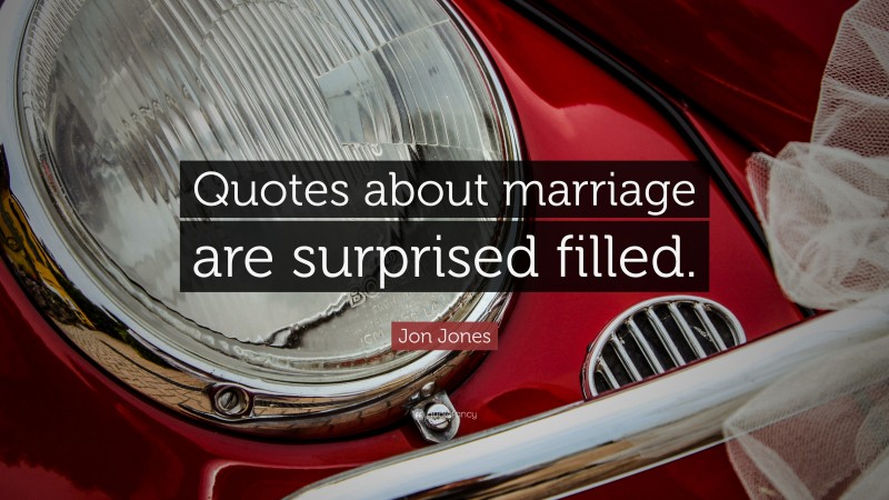 Jon Jones Quote: “Quotes about marriage are surprised filled.”