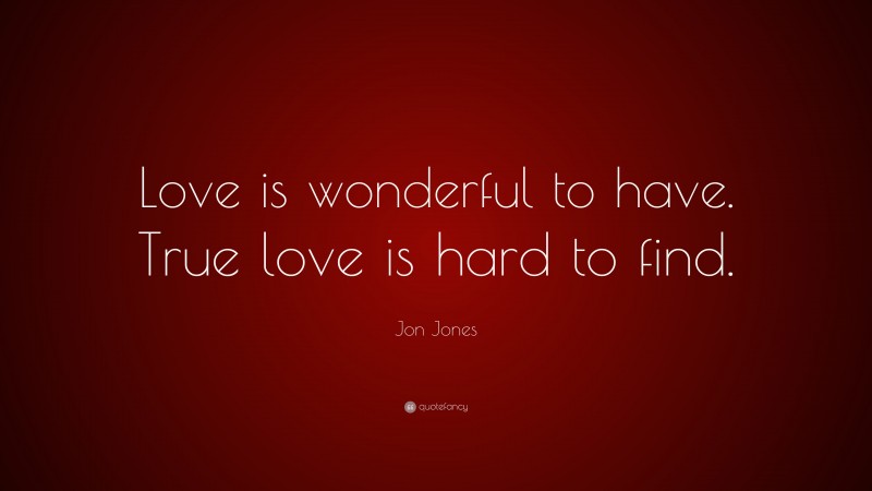 Jon Jones Quote: “Love is wonderful to have. True love is hard to find.”
