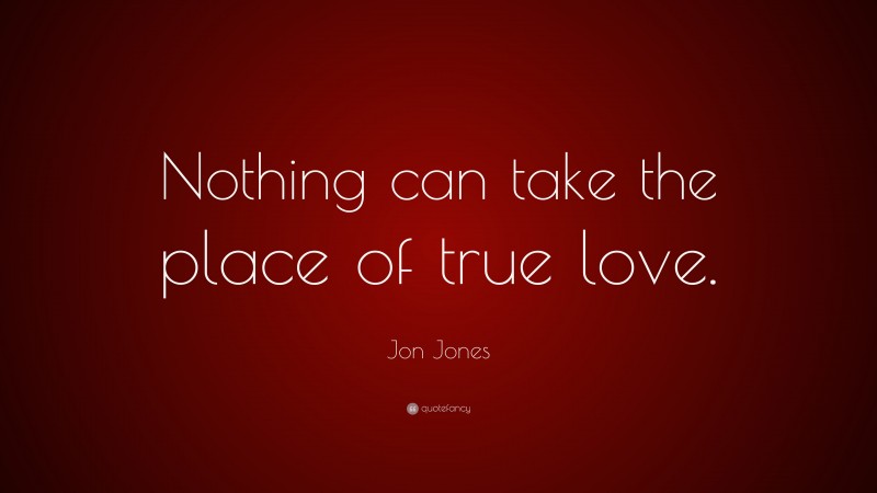 Jon Jones Quote: “Nothing can take the place of true love.”