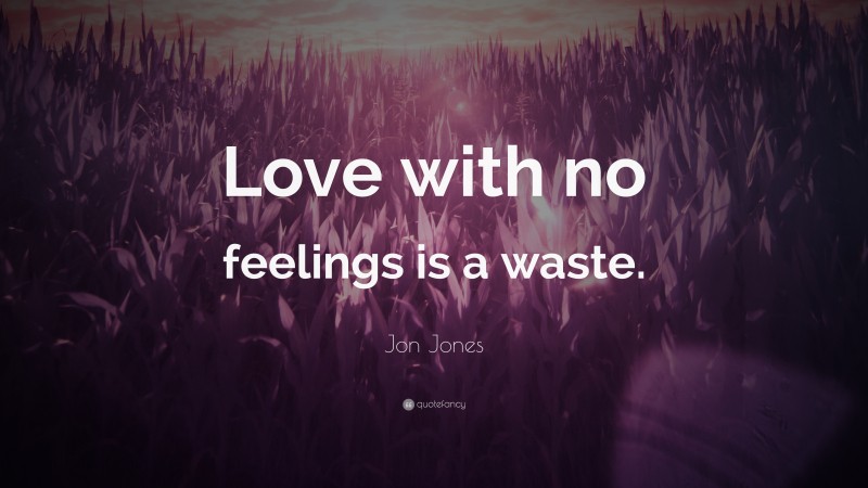 Jon Jones Quote: “Love with no feelings is a waste.”