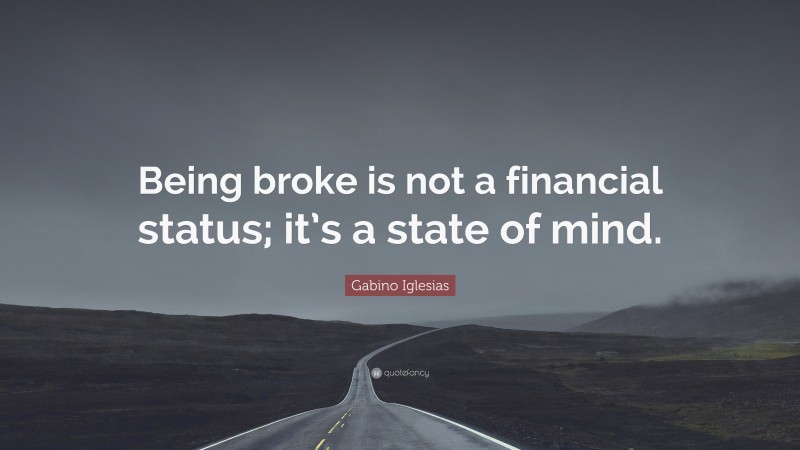 Gabino Iglesias Quote: “Being broke is not a financial status; it’s a state of mind.”