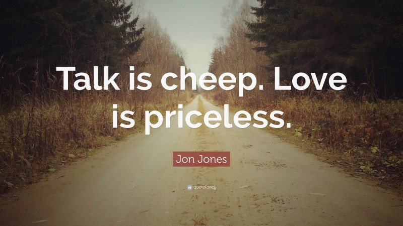 Jon Jones Quote: “Talk is cheep. Love is priceless.”