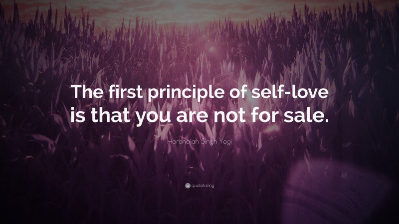 Harbhajan Singh Yogi Quote: “The first principle of self-love is that you are not for sale.”