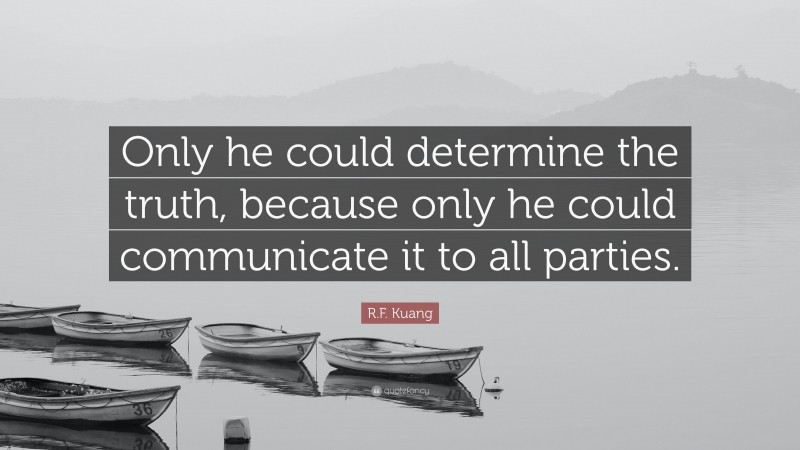 R.F. Kuang Quote: “Only he could determine the truth, because only he could communicate it to all parties.”