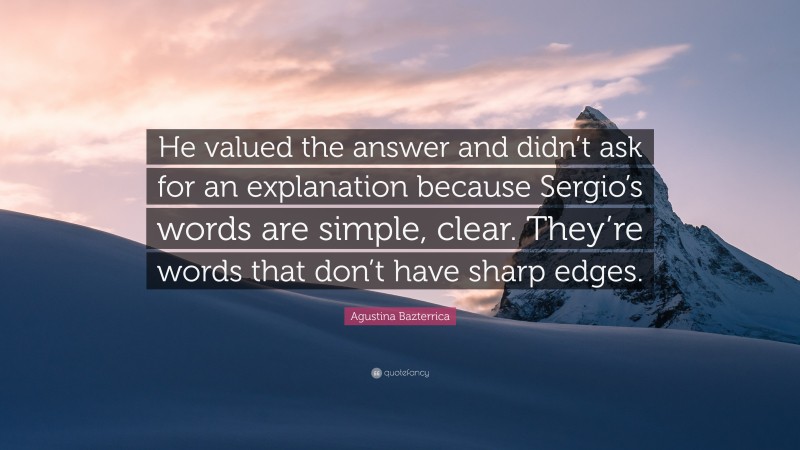 Agustina Bazterrica Quote: “He valued the answer and didn’t ask for an explanation because Sergio’s words are simple, clear. They’re words that don’t have sharp edges.”