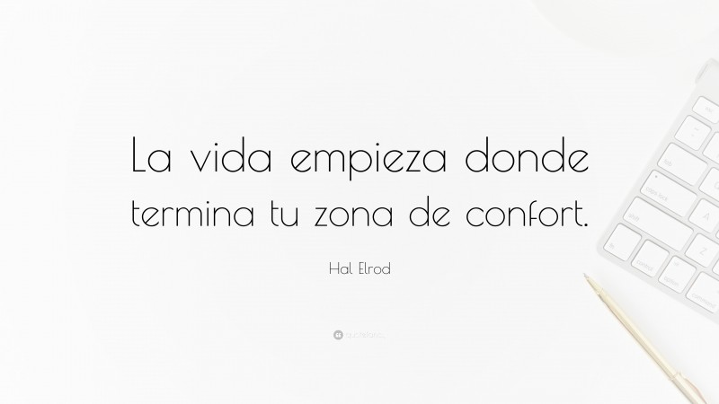 Hal Elrod Quote: “La vida empieza donde termina tu zona de confort.”