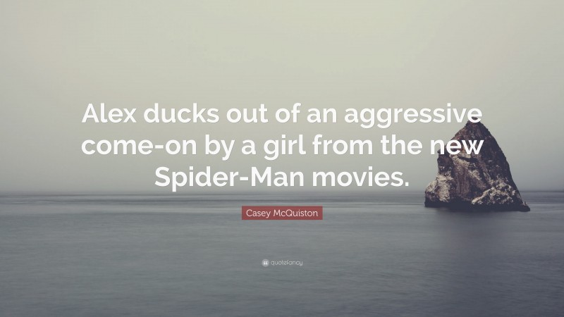 Casey McQuiston Quote: “Alex ducks out of an aggressive come-on by a girl from the new Spider-Man movies.”