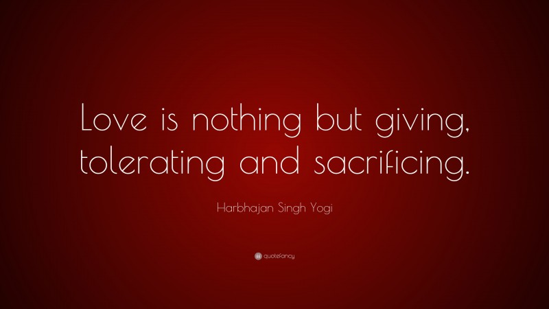 Harbhajan Singh Yogi Quote: “Love is nothing but giving, tolerating and sacrificing.”