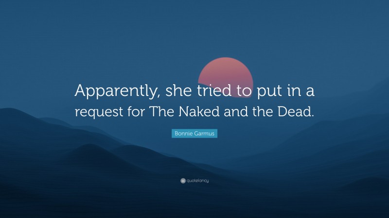 Bonnie Garmus Quote: “Apparently, she tried to put in a request for The Naked and the Dead.”