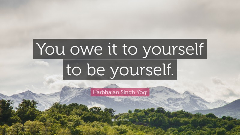 Harbhajan Singh Yogi Quote: “You owe it to yourself to be yourself.”