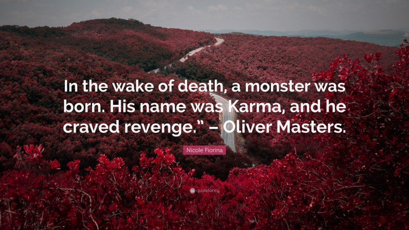 Nicole Fiorina Quote: “In the wake of death, a monster was born. His name was Karma, and he craved revenge.” – Oliver Masters.”