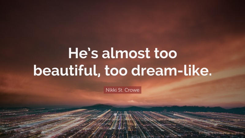 Nikki St. Crowe Quote: “He’s almost too beautiful, too dream-like.”