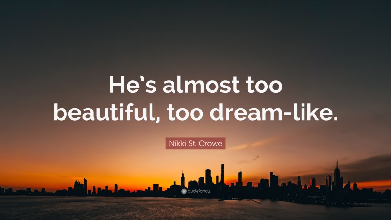 Nikki St. Crowe Quote: “He’s almost too beautiful, too dream-like.”