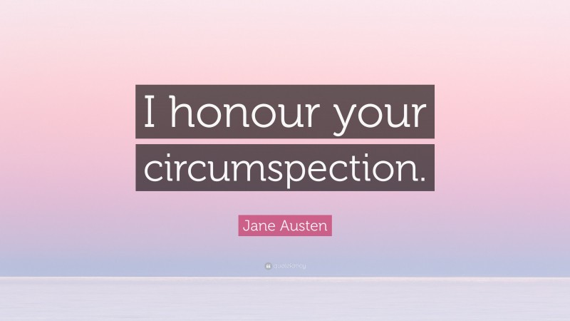Jane Austen Quote: “I honour your circumspection.”